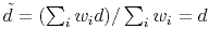 $ \tilde d = (\sum_i w_i d) / \sum_i w_i = d$