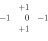 \begin{displaymath}\begin{array}{rrr} \ & +1 & \ \\ -1 & 0 & -1 \\ \ & +1 & \ \end{array}\end{displaymath}