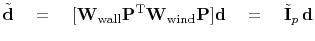 $\displaystyle \tilde {\bold d} \quad = \quad [ \bold W_{\rm wall} \bold P\T \bold W_{\rm wind} \bold P ] \bold d \quad = \quad \tilde{\bold I}_p \, \bold d$