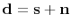 $ \bold d = \bold s +\bold n$