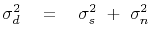 $\displaystyle \sigma_d^2 \eq \sigma_s^2 \ + \ \sigma_n^2$