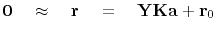 $\displaystyle \bold 0 \quad\approx\quad \bold r \eq \bold Y \bold K \bold a +\bold r_0$