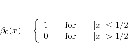 \begin{displaymath}
\beta_0(x) = \left\{\begin{array}{lcl} 1 & \quad\mbox{for...
... &\quad \mbox{for}\quad& \vert x\vert > 1/2\end{array}\right.
\end{displaymath}