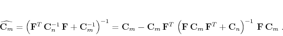 \begin{displaymath}
\widehat{\mathbf{C}_m} = \left(\mathbf{F}^T\,\mathbf{C}_n^...
...f{F}^T + \mathbf{C}_n\right)^{-1}\,\mathbf{F}\,\mathbf{C}_m\;.
\end{displaymath}