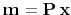 $\mathbf{m} = \mathbf{P} \mathbf{x}$