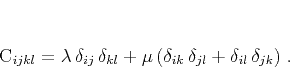 \begin{displaymath}
C_{ijkl} = \lambda \delta_{ij} \delta_{kl} +
\mu (\delta_{ik} \delta_{jl} + \delta_{il} \delta_{jk})\;.
\end{displaymath}