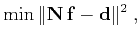 $\displaystyle \min \Vert\mathbf{N} \mathbf{f} - \mathbf{d}\Vert^2\;,$