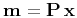 $ \mathbf{m}=\mathbf{P} \mathbf{x}$