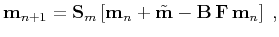 $\displaystyle \mathbf{m}_{n+1} = \mathbf{S}_m\left[\mathbf{m}_{n} + \tilde{\mathbf{m}} - \mathbf{B F m}_n\right]\;,$