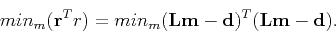 \begin{displaymath}
min_m ({\mathbf r^T r}) = min_m {(\mathbf L\mathbf m - \mathbf d)^T(\mathbf L\mathbf m - \mathbf d)} .
\end{displaymath}