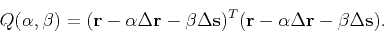 \begin{displaymath}Q(\alpha,\beta) = (\mathbf r-\alpha \Delta \mathbf r -\beta \...
...
(\mathbf r-\alpha \Delta \mathbf r -\beta \Delta \mathbf s) .\end{displaymath}