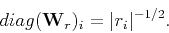 \begin{displaymath}diag({\mathbf W_r})_i = \vert r_i\vert^{-1/2}.\end{displaymath}