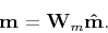 \begin{displaymath}\mathbf m = \mathbf W_m \mathbf{ \hat{m}}.\end{displaymath}