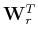 $\mathbf W_r^T$