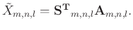 $\displaystyle \tilde{X}_{m,n,l} = \mathbf{S^{T}}_{m,n,l} \mathbf{A}_{m,n,l}.$