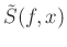 $ \tilde{S}(f,x)$