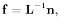$\displaystyle \mathbf{f}=\mathbf{L}^{-1}\mathbf{n},$