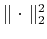 $ \parallel \cdot \parallel_2^2$