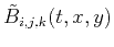 $\displaystyle \tilde{B}_{i,j,k}(t,x,y)$