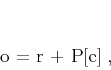 \begin{displaymath}
\mathbf{o} = \mathbf{r} + \mathbf{P[e]}\;,
\end{displaymath}