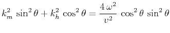 $\displaystyle k_m^2\,\sin^2{\theta} + k_h^2\,\cos^2{\theta} = \frac{4\,\omega^2}{v^2}\,\cos^2{\theta}\,\sin^2{\theta}$