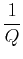 $\displaystyle \frac{1}{Q}$