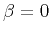 $\beta=0$