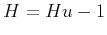 $H=Hu-1$