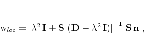 \begin{displaymath}
\mathbf{w}_{loc} = \left[\lambda^2\,\mathbf{I} +
\mathb...
...^2\,\mathbf{I}\right)\right]^{-1}\,
\mathbf{S}\,\mathbf{n}\;,
\end{displaymath}