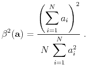 $\displaystyle \beta^2(\mathbf{a}) = \frac{\displaystyle \left(\sum_{i=1}^N a_i\right)^2}{ \displaystyle N\,\sum_{i=1}^{N} a_i^2}\;.$