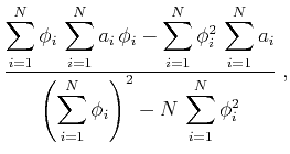 $\displaystyle \frac{\displaystyle \sum_{i=1}^N \phi_i\,\sum_{i=1}^N a_i\,\phi_i...
...displaystyle
\left(\sum_{i=1}^N \phi_i\right)^2 - N\,\sum_{i=1}^N \phi_i^2}\;,$
