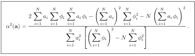 $\displaystyle \boxed{ \alpha^2(\mathbf{a}) = \frac{\displaystyle 2\,\sum_{i=1}^...
...\left[\left(\sum_{i=1}^N \phi_i\right)^2 - N\,\sum_{i=1}^N \phi_i^2\right]}\;.}$