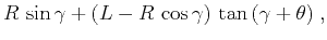 $\displaystyle R \sin{\gamma} + (L - R \cos{\gamma}) \tan{(\gamma+\theta)}\;,$