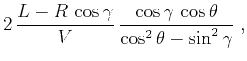$\displaystyle 2 \frac{L - R \cos{\gamma}}{V} \frac{\cos{\gamma} \cos{\theta}}{\cos^2{\theta} - \sin^2{\gamma}}\;,$