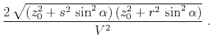 $\displaystyle \frac{2 \sqrt{(z_0^2+s^2 \sin^2{\alpha}) (z_0^2+r^2 \sin^2{\alpha})}}{V^2}\;.$