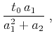 $\displaystyle \frac{t_0 a_1}{a_1^2+a_2}\;,$