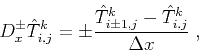 \begin{displaymath}
D_x^{\pm} \hat{T}_{i,j}^k =
\pm \frac{\hat{T}_{i \pm 1,j}^k - \hat{T}_{i,j}^k}{\Delta x}\;,
\end{displaymath}