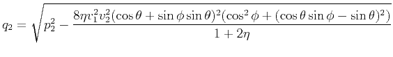 $ \displaystyle q_2=\sqrt{p_2^2-\frac{8\eta v_1^2v_2^2(\cos\theta+\sin\phi\sin\theta)^2(\cos^2\phi+(\cos\theta\sin\phi-\sin\theta)^2)}{1+2\eta}}$