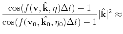 $\displaystyle {\frac{\cos(f(\mathbf{v},\mathbf{\hat{k}},\eta)\Delta t)-1}{\cos(...
...0},\mathbf{\hat{k_0}},\eta_0)\Delta t)-1}\vert\mathbf{\hat{k}}\vert^2 \approx }$