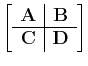 $\left[\begin{array}{c\vert c}
\tensor A & \tensor B  \hline \tensor C & \tensor D
\end{array}\right]$