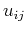$u_{ij}$