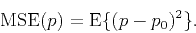 \begin{displaymath}
\textrm {MSE}(p)=\textrm E\{(p-p_0)^2\}.
\end{displaymath}