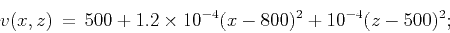 \begin{displaymath}
v(x,z) = 500+1.2\times10^{-4}(x-800)^2+10^{-4}(z-500)^2;
\end{displaymath}