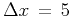 $\Delta x = 5$