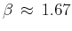 $\beta  \approx  1.67$