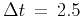 $\Delta t = 2.5$