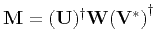 $ \mathbf{M = (U)^{\dagger} W (V^*)}^{\dagger}$