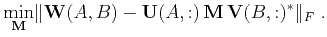 $\displaystyle \min_{\mathbf{M}} \lVert \mathbf{W}(A,B) - \mathbf{U}(A,:)   \mathbf{M}   \mathbf{V}(B,:)^* \rVert_F\;.$