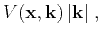 $\displaystyle V(\mathbf{x},\k ) \vert\k \vert\;,$