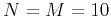 $ N=M=10$